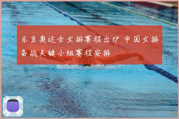 东京奥运会女排赛程出炉 中国女排备战关键小组赛程安排