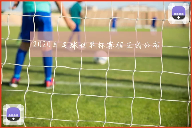 2020年足球世界杯赛程正式公布