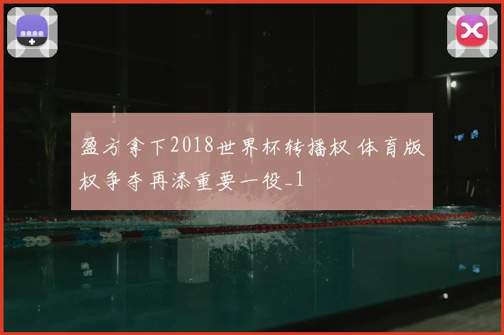 盈方拿下2018世界杯转播权 体育版权争夺再添重要一役_1
