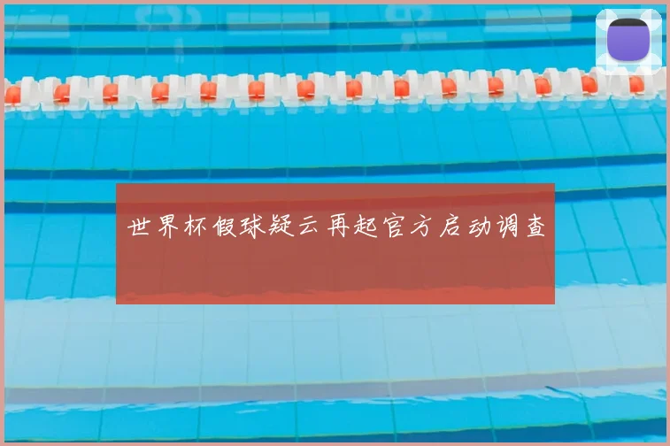 世界杯假球疑云再起官方启动调查