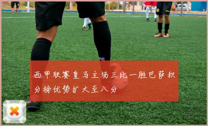 西甲联赛皇马主场三比一胜巴萨积分榜优势扩大至八分