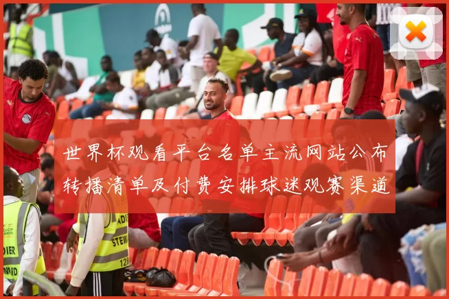 世界杯观看平台名单主流网站公布转播清单及付费安排球迷观赛渠道对比