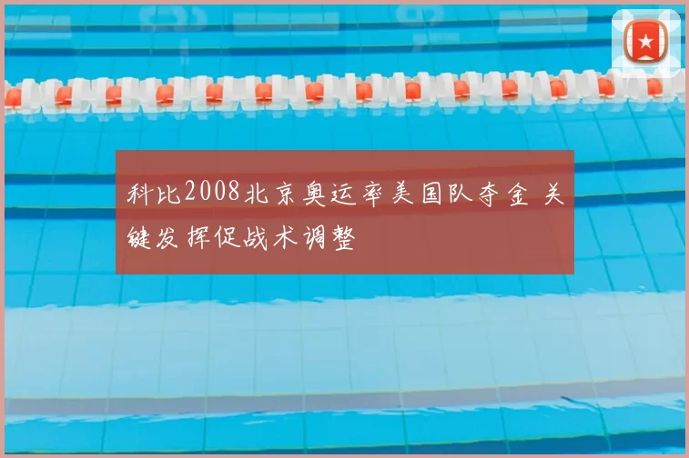 科比2008北京奥运率美国队夺金 关键发挥促战术调整